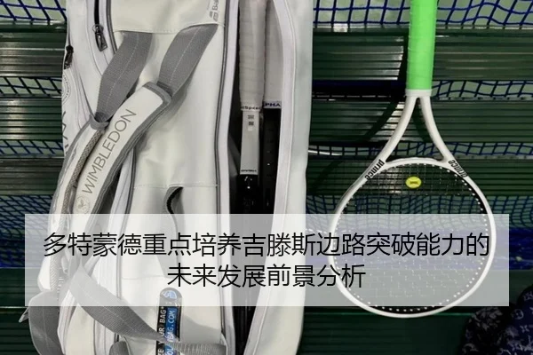 多特蒙德重点培养吉滕斯边路突破能力的未来发展前景分析